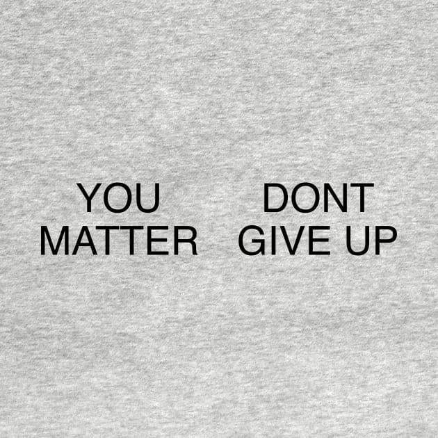 YOU MATTER DONT GIVE UP by TheCosmicTradingPost